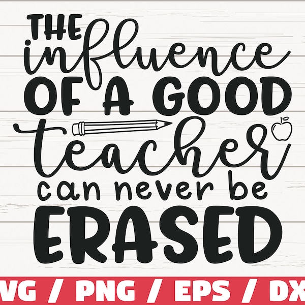 The Influence Of A Good Teacher Can Never Be Erased SVG / Cut File / Cricut / Commercial use / Silhouette / DXF file / Teacher Shirt