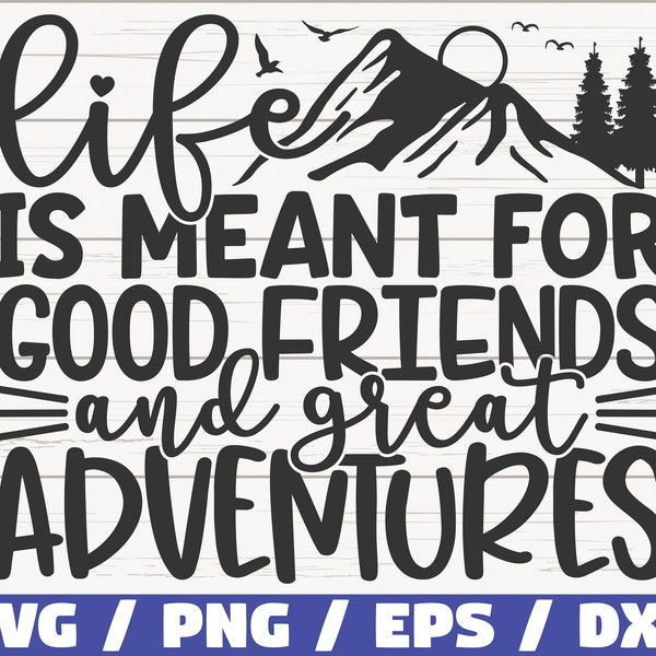 Life Is Meant For Good Friends And Great Adventures SVG / Cut File / Commercial use / Silhouette / Best Friends SVG / Friendship SVG