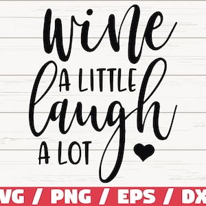 Wine A Little Laugh A Lot SVG /  Cut File / Cricut / Commercial use / Silhouette / Clip art / Vector / Printable / Wine Svg / Funny Wine
