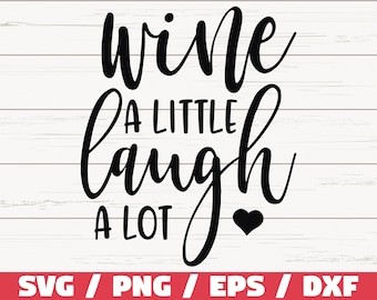 Wine A Little Laugh A Lot SVG /  Cut File / Cricut / Commercial use / Silhouette / Clip art / Vector / Printable / Wine Svg / Funny Wine