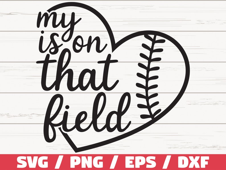 May include: Black graphic design featuring a heart shape with a baseball design on the right side. The text "my is on that field" is written inside the heart. The bottom of the image has the text "SVG / PNG / EPS / DXF".