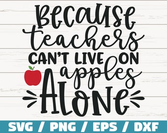 Because Teachers Can't live On Apples Alone SVG / Teacher svg / Commercial use / DXF file / Teacher Shirt / School SVG / Teacher Gift