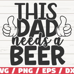 This Dad Needs A Beer SVG / Cut File / Cricut / Commercial use / Instant Download / Clip art / Father&#39;s Day SVG / Dad Shirt Print