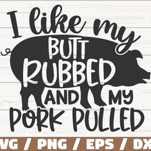 I Like My Butt Rubbed And My Pork Pulled SVG / Cut File / Cricut / Commercial use / Instant Download / Silhouette / Barbecue SVG