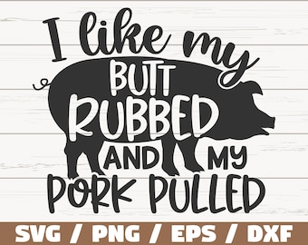 I Like My Butt Rubbed And My Pork Pulled SVG / Cut File / Cricut / Commercial use / Instant Download / Silhouette / Barbecue SVG