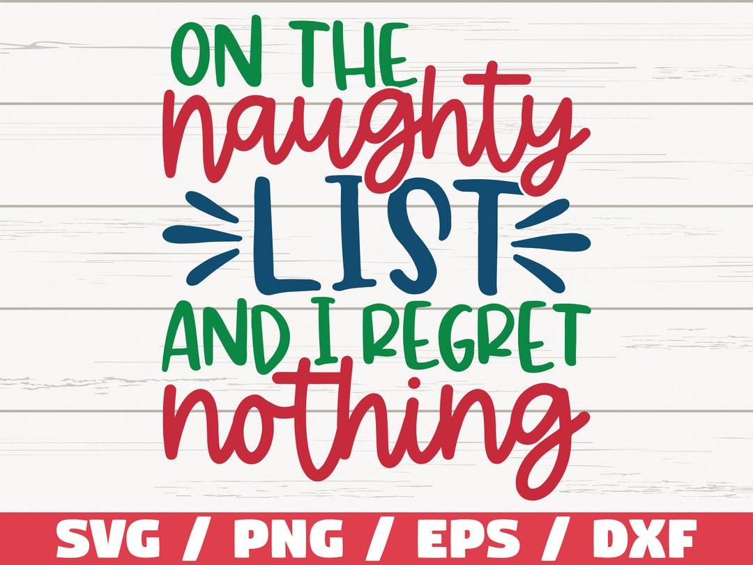 On the Naughty List and I Regret Nothing SVG / Christmas SVG / Cut File