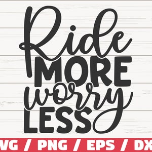 Ride More Worry Less SVG / Cut File / Cricut / Commercial use / Instant Download / Silhouette / Clip art / Shirt Design