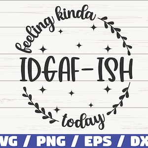 Feeling Kinda IDGAF-ish Today SVG / Cut File / Cricut / Funny Sarcastic Quote SVG / Sassy Svg / Instant Download
