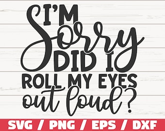 Includes Eps I/'m Sorry Did I Just Roll My Eyes Out Loud SVG Funny Shirt Cut File Vector For Silhouette And Cricut Dxf And Png
