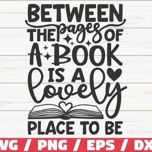 May include: Black and white text graphic design with the text "BETWEEN THE pages OF A BOOK is a lovely PLACE TO BE". The graphic includes a stylized open book with a heart on the page.