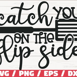 May include: Black and white graphic design with the text "catch you on the flip side" and a silhouette of a spatula.