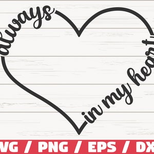 May include: Black heart-shaped design with the words "always" and "in my heart" in a cursive font. The design is on a white, wood-grain background. The bottom of the image has the text "SVG / PNG / EPS / DXF" in white on a red background.