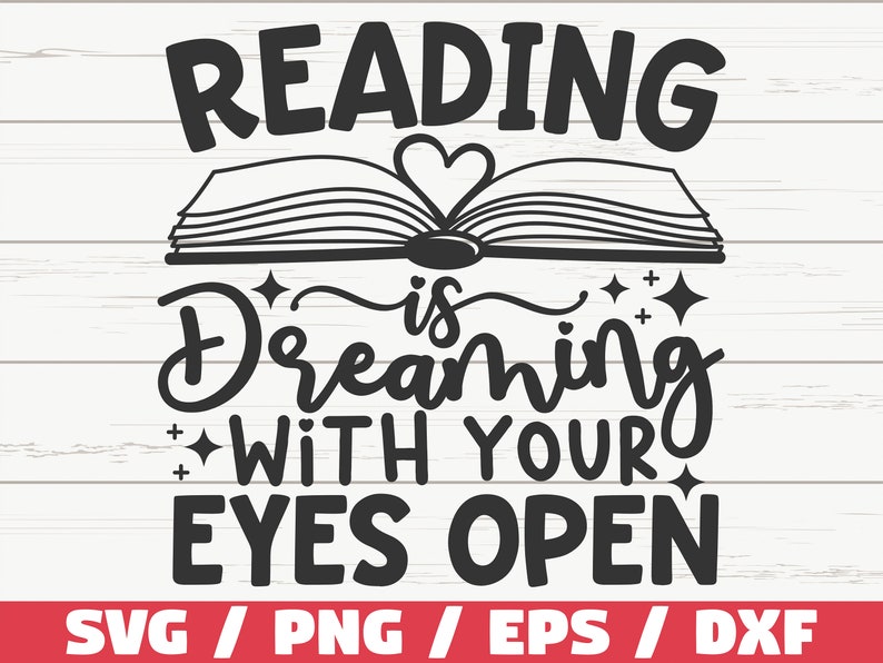 May include: Black and white graphic design with the text "Reading is dreaming with your eyes open" and an open book with a heart in the middle. The text "SVG / PNG / EPS / DXF" is at the bottom of the image.