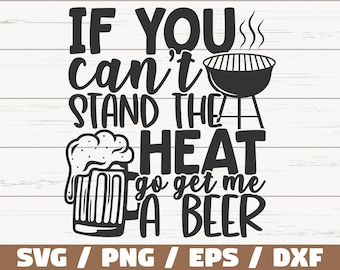 If You Can't Stand The Heat Go Get Me A Beer SVG / Cut File / Cricut / Commercial use / Instant Download / Silhouette / Barbecue SVG