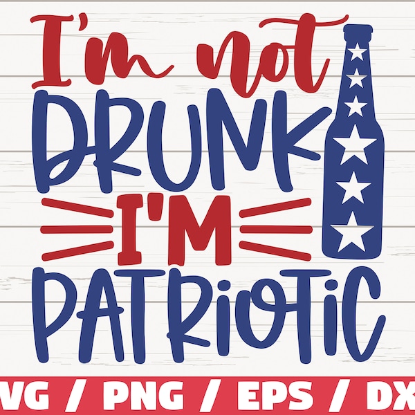 I'm Not Drunk I'm Patriotic SVG / Cut File / Clip art / Commercial use / Instant Download / Silhouette / 4th of July SVG / Independence Day