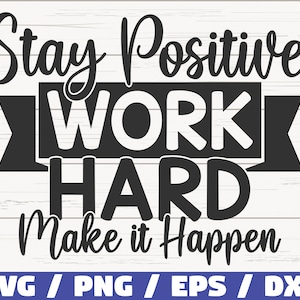 Stay Positive Work Hard Make It Happen SVG / Cut File / Cricut / Commercial use / Instant Download / Silhouette / Motivational SVG
