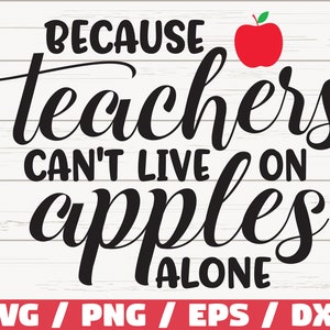 Because Teachers Can't live On Apples Alone SVG / Teacher svg / Commercial use / / Cut File / Cricut / Silhouette / Printable / Vector