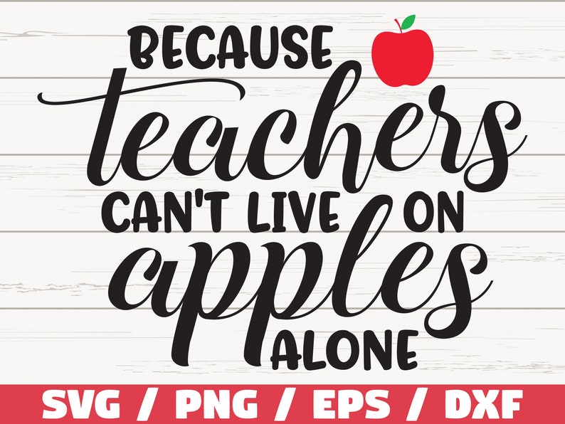 Because Teachers Can't live On Apples Alone SVG / Teacher svg / Commercial use / / Cut File / Cricut / Silhouette / Printable / Vector image 1