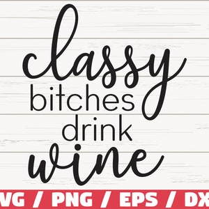 Classy Bitches Drink Wine SVG / Cut File / Cricut / Commercial use / Silhouette / Clip art / Vector / Printable / Wine Svg