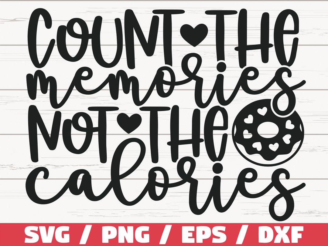 Count the Memories Not the Calories SVG / Cut File / Cricut
