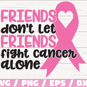 Friends Don't Let Friends Fight Cancer Alone SVG  / Cut File / Commercial use / Cricut / Silhouette / Vector / Cancer Awareness