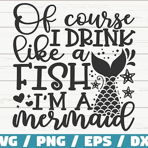 Bien sûr, je bois comme un poisson, je suis une sirène SVG / sirène Svg / fichier de coupe / Cricut / utilisation commerciale / téléchargement immédiat / Silhouette