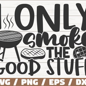 I Only Smoke The Good Stuff SVG / Cut File / Cricut / Commercial use / Instant Download / Silhouette / Barbecue Dad SVG / Funny Grill SVG