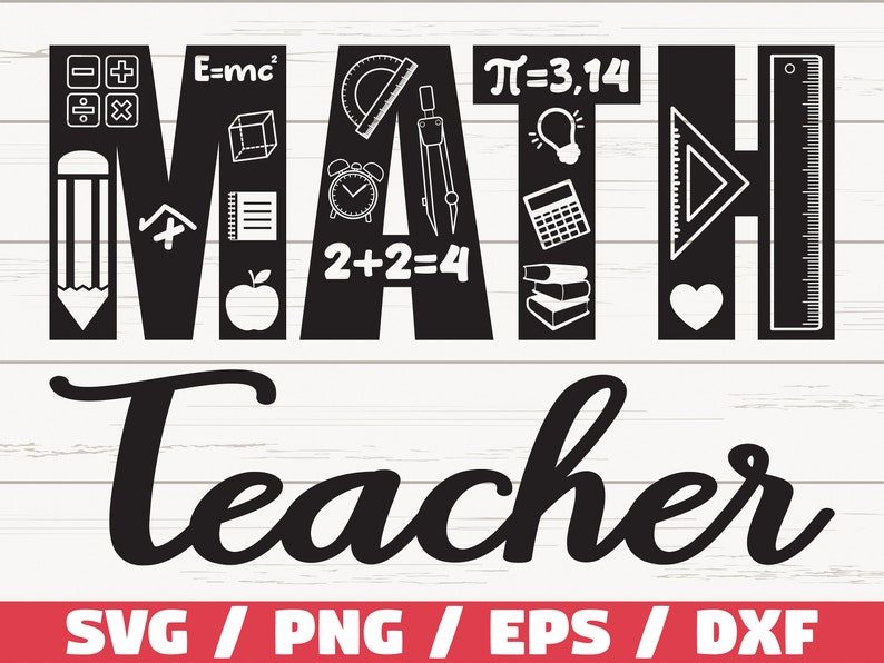 May include: Black and white graphic design with the word "MATH" in large letters. The letters are filled with various math-related icons, including a calculator, protractor, pencil, and apple. The word "Teacher" is written in a cursive font below the word "MATH". The text "SVG / PNG / EPS / DXF" is at the bottom of the image.