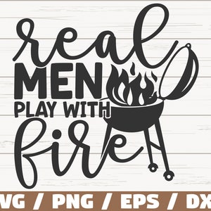 Real Men Play With Fire SVG / Cut File / Cricut / Commercial use / Instant Download / Silhouette / Barbecue Dad SVG / Funny Grill