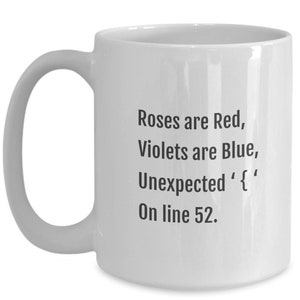 May include: White ceramic coffee mug with a black text design that reads "Roses are Red, Violets are Blue, Unexpected '{' On line 52."