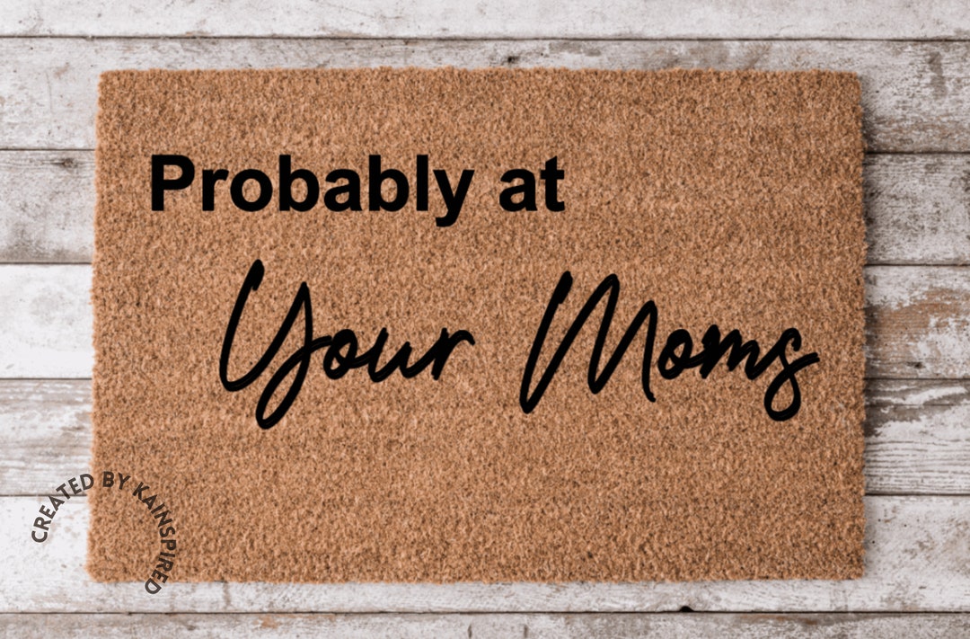 Probably at Your Moms Doormat, Hilarious Doormat, Funny Doormat, Coir