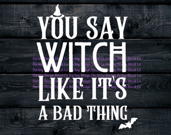 You say Witch like it's a bad thing svg comes with jpg png and svg files. Halloween svg