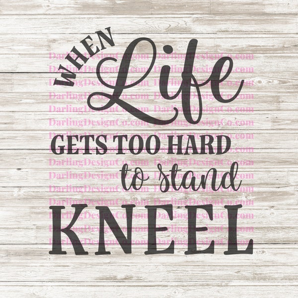 When life gets too hard to stand Kneel svg - Religious svg - Christian svg - Prayer svg - Digital download