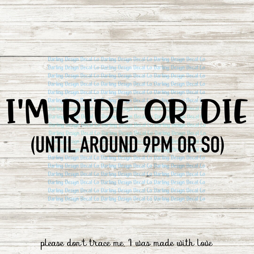 I'm Ride or Die Until Around 9pm or so SVG Digital Download Comes With Svg, Png, and Jpg Files
