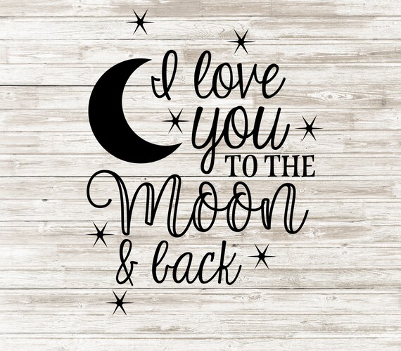 I Love You To The Moon And Back Svg Cut File Cut Files For Etsy