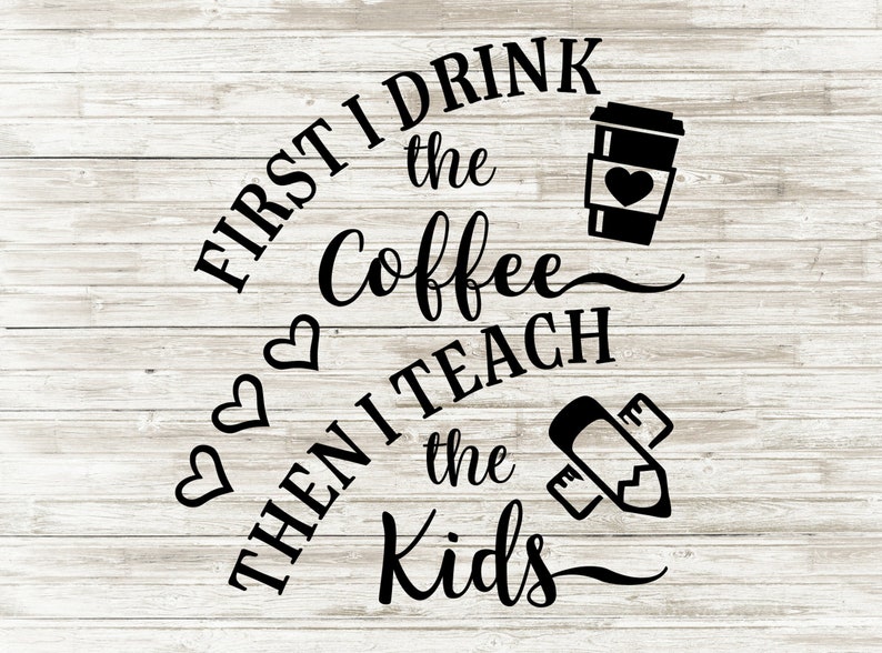 Download First I drink the coffee then I teach the kids svg First I | Etsy