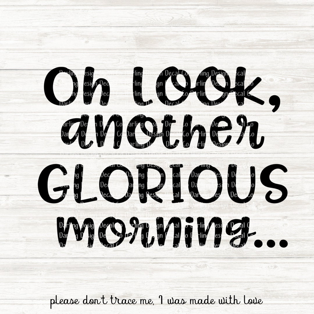 Oh Look Another Glorious Morning Svg Makes Me Sick Svg Two Svg’s - Etsy