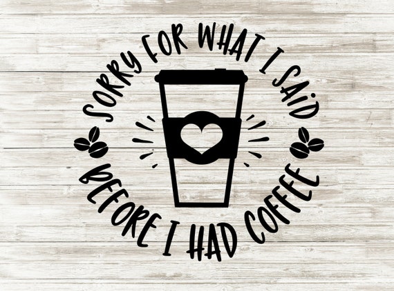 Download I M Sorry For What I Said Before I Had Coffee Svg Coffee Etsy
