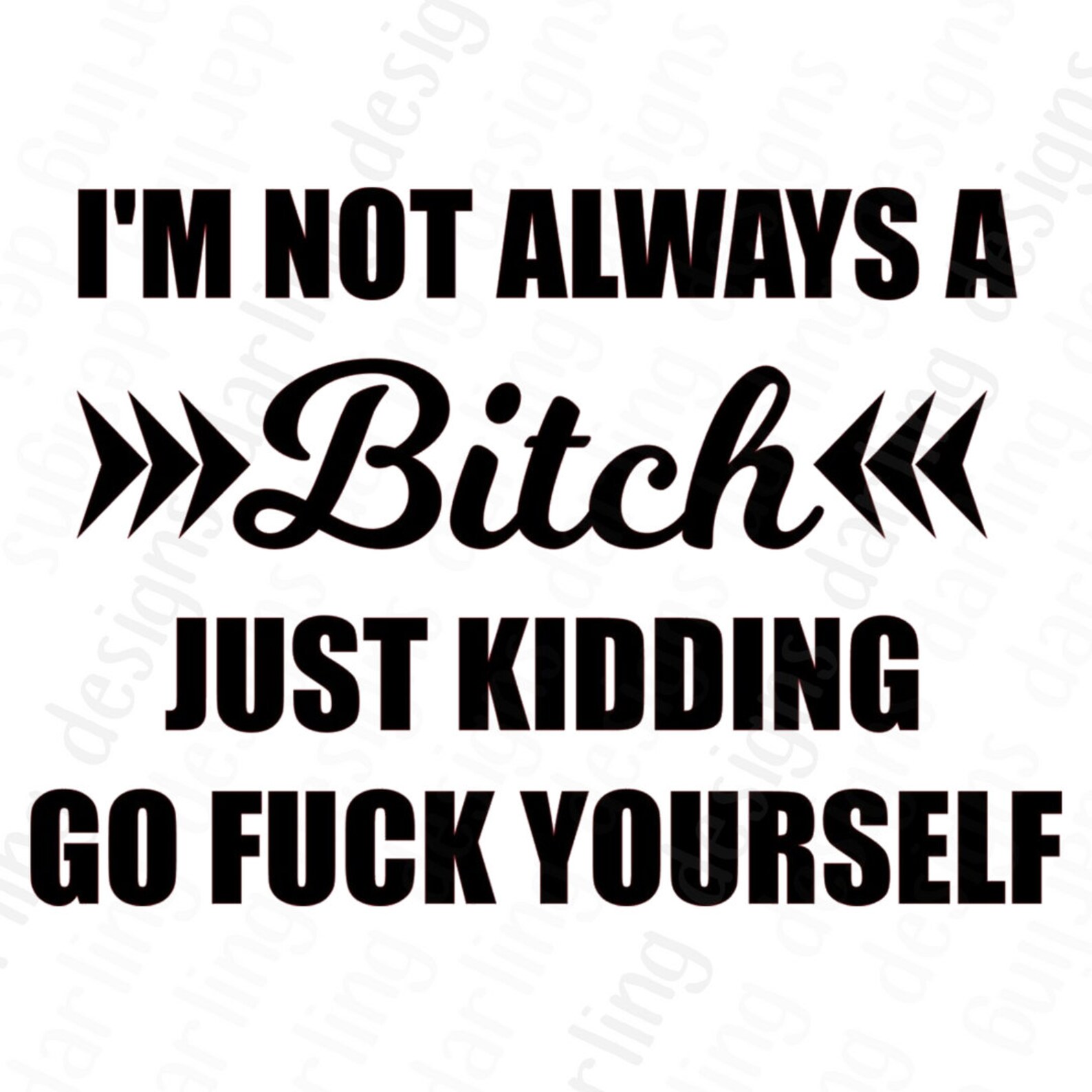 I m Not Always A Bitch Just Kidding Go Fuck Yourself SVG Etsy