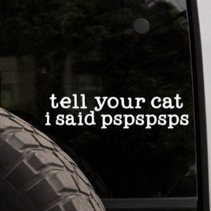 Tell Your Cat I Said Pspsps - Decal Window Bumper Sticker - Animal Lover - Pet Lover Sticker