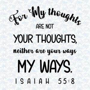 May include: Black and white typography quote on a light blue background with a swirling pattern. The quote reads "For My thoughts are not YOUR THOUGHTS, neither are your ways MY WAYS. ISAIAH 55:8"