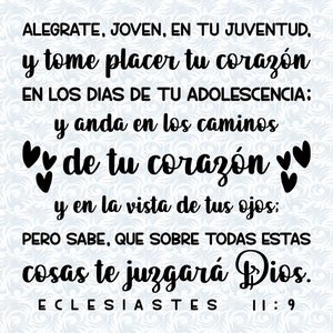 Może przedstawiać: Czarno-biały tekst na jasnoniebieskim tle z cytatem z Księgi Koheleta 11:9. Cytat brzmi: "ALEGRATE, JOVEN, EN TU JUVENTUD, y tome placer tu corazón EN LOS DIAS DE TU ADOLESCENCIA: y anda en los caminos by de tu corazón y en la vista de tus ojos: PERO SABE, QUE SOBRE TODAS ESTAS cosas te juzgará Dios. ECLESIASTES 11:9"