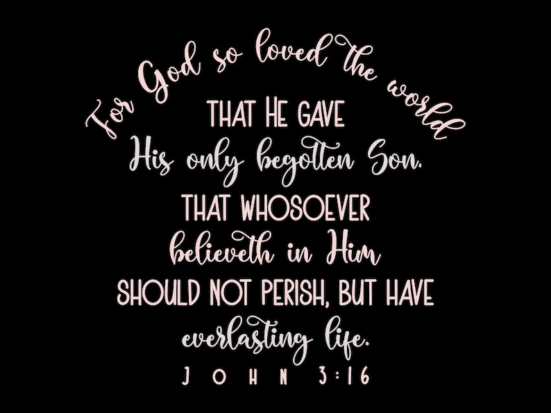 Peut inclure: Fond noir avec une &eacute;criture blanche qui dit : &laquo; Car Dieu a tant aim&eacute; le monde qu'il a donn&eacute; son Fils unique, afin que quiconque croit en lui ne p&eacute;risse point, mais qu'il ait la vie &eacute;ternelle. Jean 3:16."