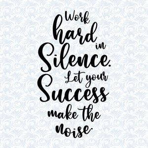 Work Hard in Silence Let Your Success Make the Noise Motivational Quote SVG with Commercial License, , Appreciation Gift, Cut File, Vector
