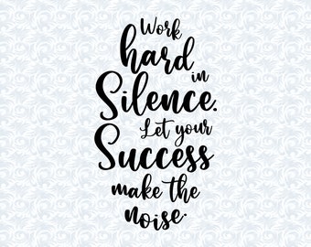 Work Hard in Silence Let Your Success Make the Noise Motivational Quote SVG with Commercial License, , Appreciation Gift, Cut File, Vector