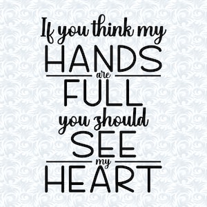 If You Think My Hands Are Full You Should See My Heart SVG with Commercial License, Appreciation Gift, Cut File, Vector Graphics
