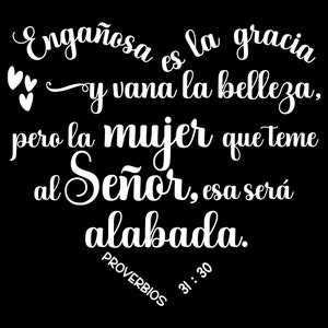 May include: A black background with white script. The text reads, "Enga&ntilde;osa es la gracia y vana la belleza, pero la mujer que teme al Se&ntilde;or, esa ser&aacute; alabada. PROVERBIOS 31:30."