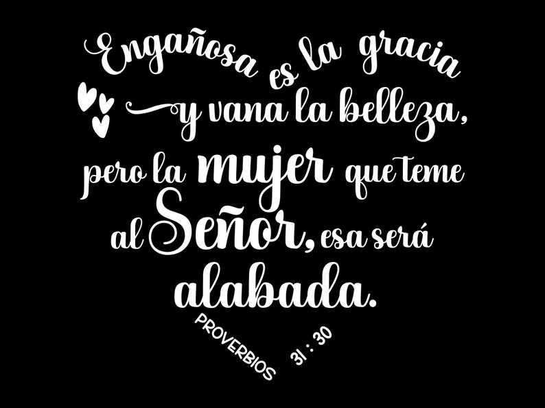 May include: A black background with white script. The text reads, "Enga&ntilde;osa es la gracia y vana la belleza, pero la mujer que teme al Se&ntilde;or, esa ser&aacute; alabada. PROVERBIOS 31:30."