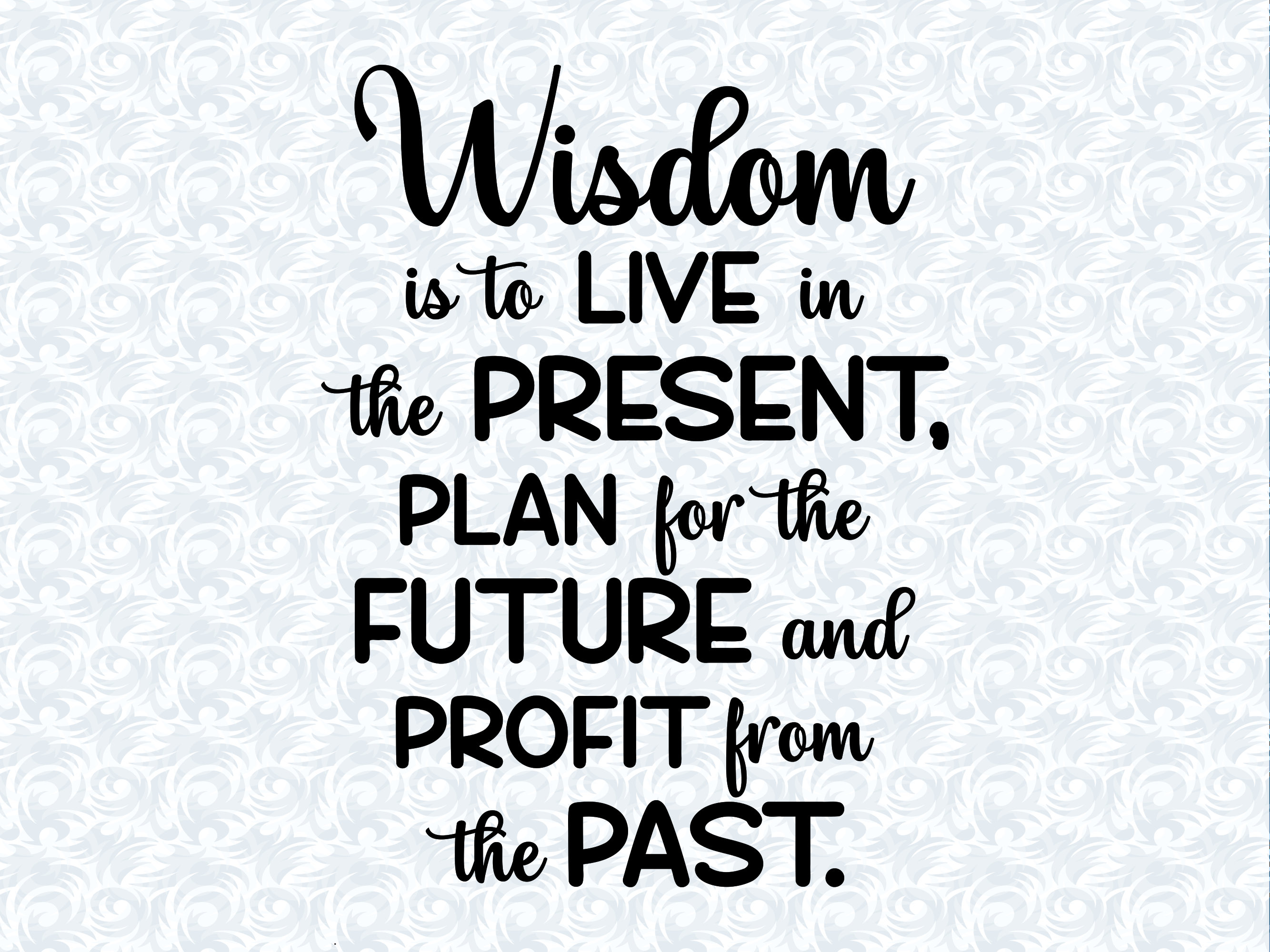 Inspirational Quote SVG: Wisdom is to Live in the Present