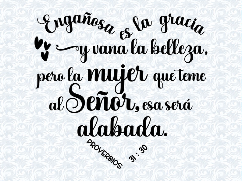 May include: Black script text on a white background with a floral pattern. The text reads "Enga&ntilde;osa es la gracia y vana la belleza, pero la mujer que teme al Se&ntilde;or, esa ser&aacute; alabada. PROVERBIOS 31:30."